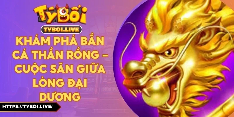 Khám Phá Bắn Cá Thần Rồng – Cuộc Săn Giữa Lòng Đại Dương