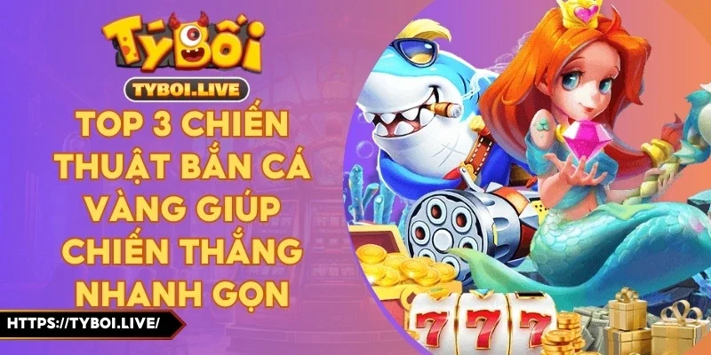 Top 3 Chiến Thuật Bắn Cá Vàng Giúp Chiến Thắng Nhanh Gọn