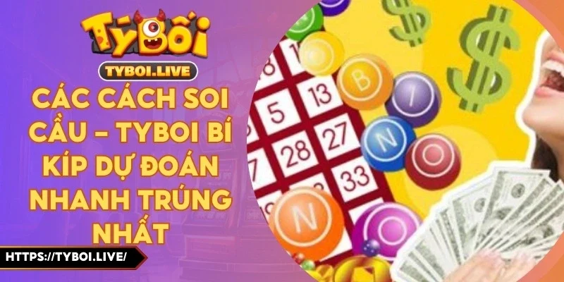 Các Cách Soi Cầu - Tyboi Bí Kíp Dự Đoán Nhanh Trúng Nhất