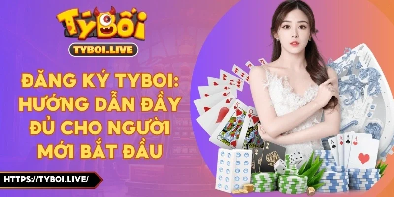 Đăng Ký Tyboi: Hướng Dẫn Đầy Đủ Cho Người Mới Bắt Đầu