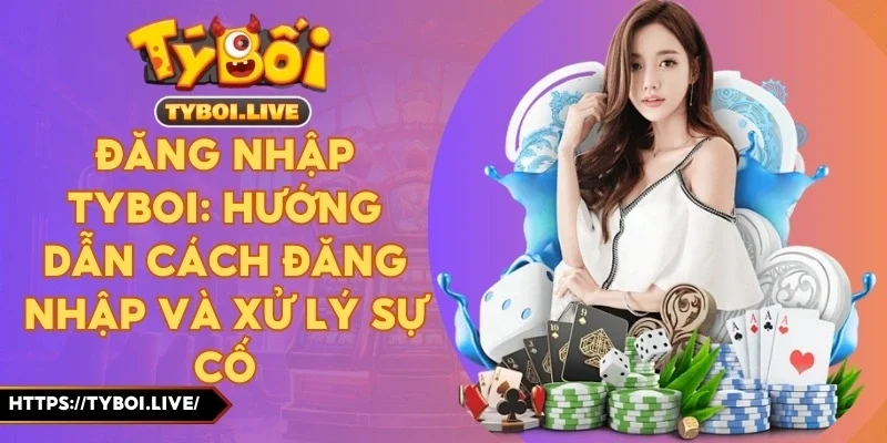 Đăng Nhập Tyboi: Hướng Dẫn Cách Đăng Nhập và Xử Lý Sự Cố