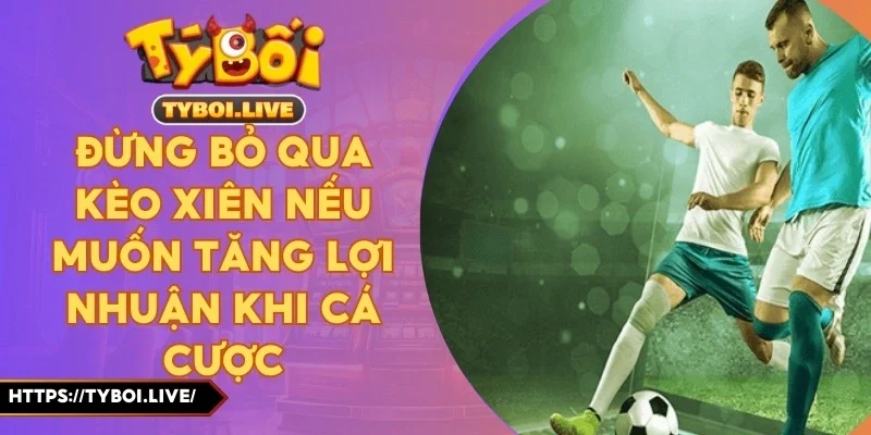 Đừng Bỏ Qua Kèo Xiên Nếu Muốn Tăng Lợi Nhuận Khi Cá Cược