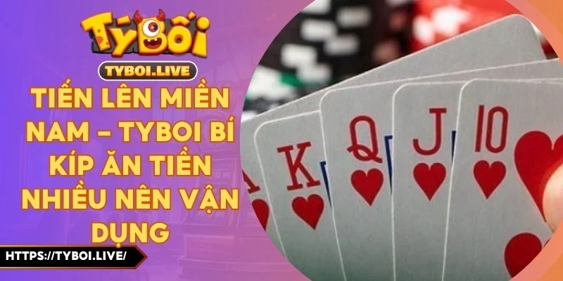 Tiến Lên Miền Nam - Tyboi Bí Kíp Ăn Tiền Nhiều Nên Vận Dụng